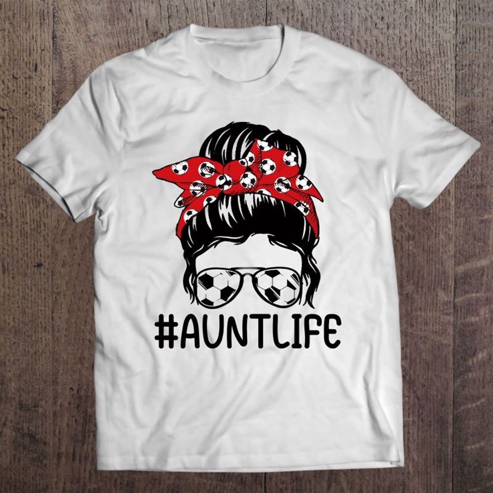 Aunt Life Soccer Mothers Day Funny Auntie Messy Bun T Shirt, Mother's Day Shirt, Gift For Mom, Shirt For Mom