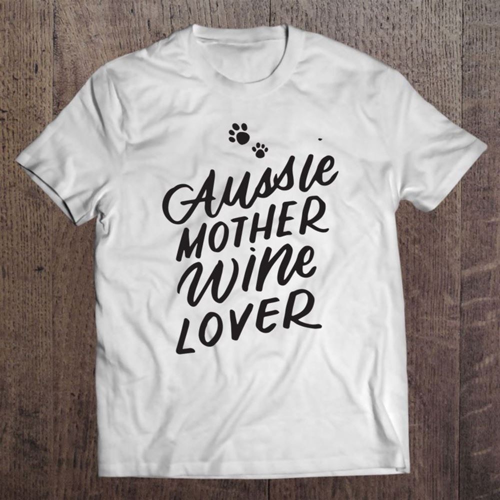 Aussie Mom Dog Mother Wine Lover Shirt Australian Shepherd T Shirt, Mother's Day Shirt, Gift For Mom, Shirt For Mom