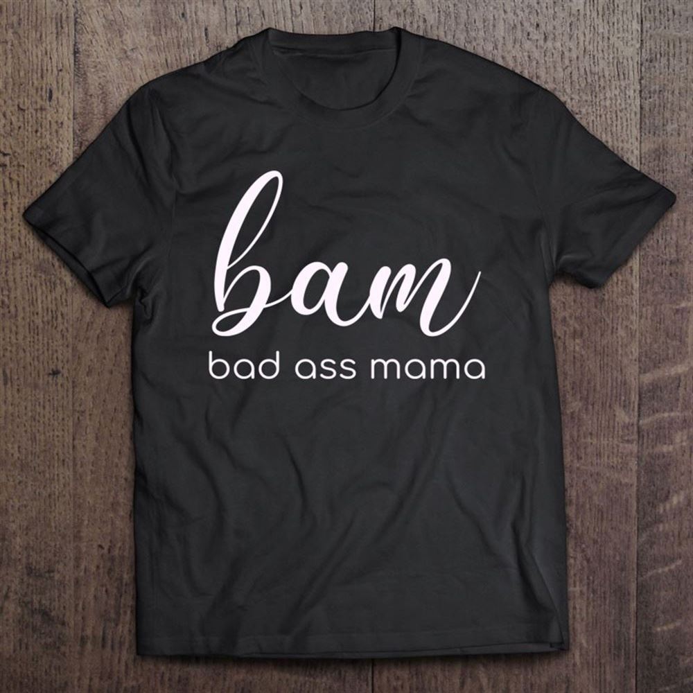 Bam Bad Ass Mama Design For Mom Mothers Bam T Shirt, Mother's Day Shirt, Gift For Mom, Shirt For Mom