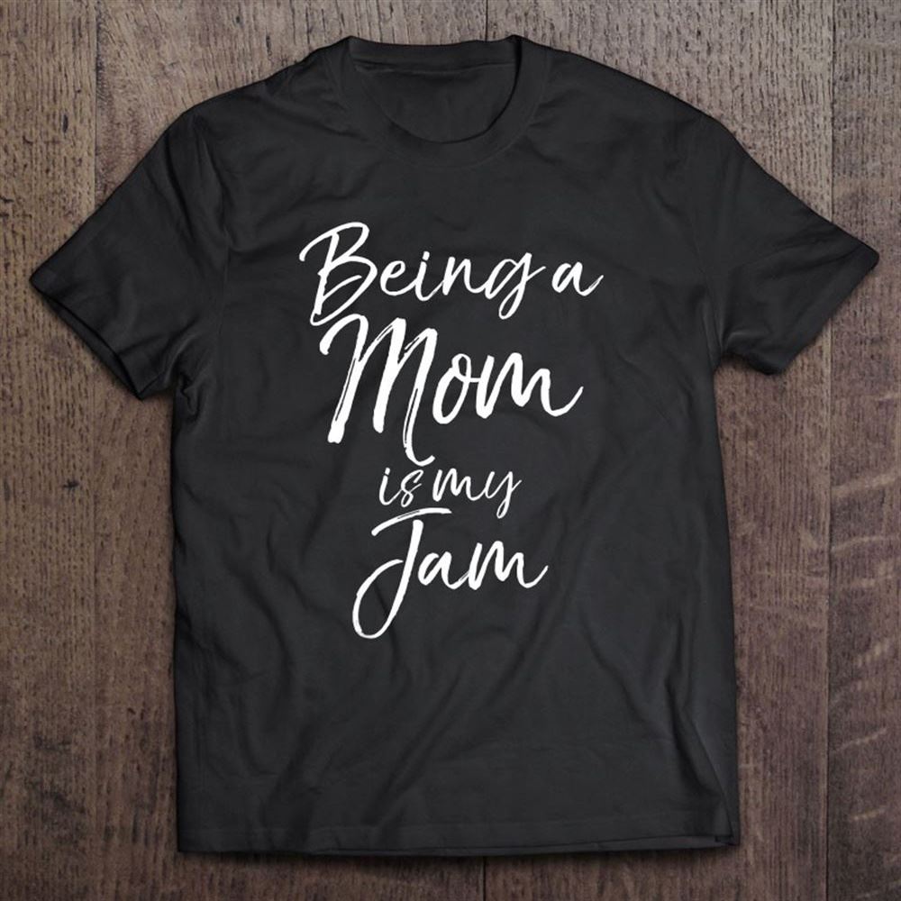 Being A Mom Is My Jam Shirt Funny Cute Mother's Day Gift T Shirt, Mother's Day Shirt, Gift For Mom, Shirt For Mom