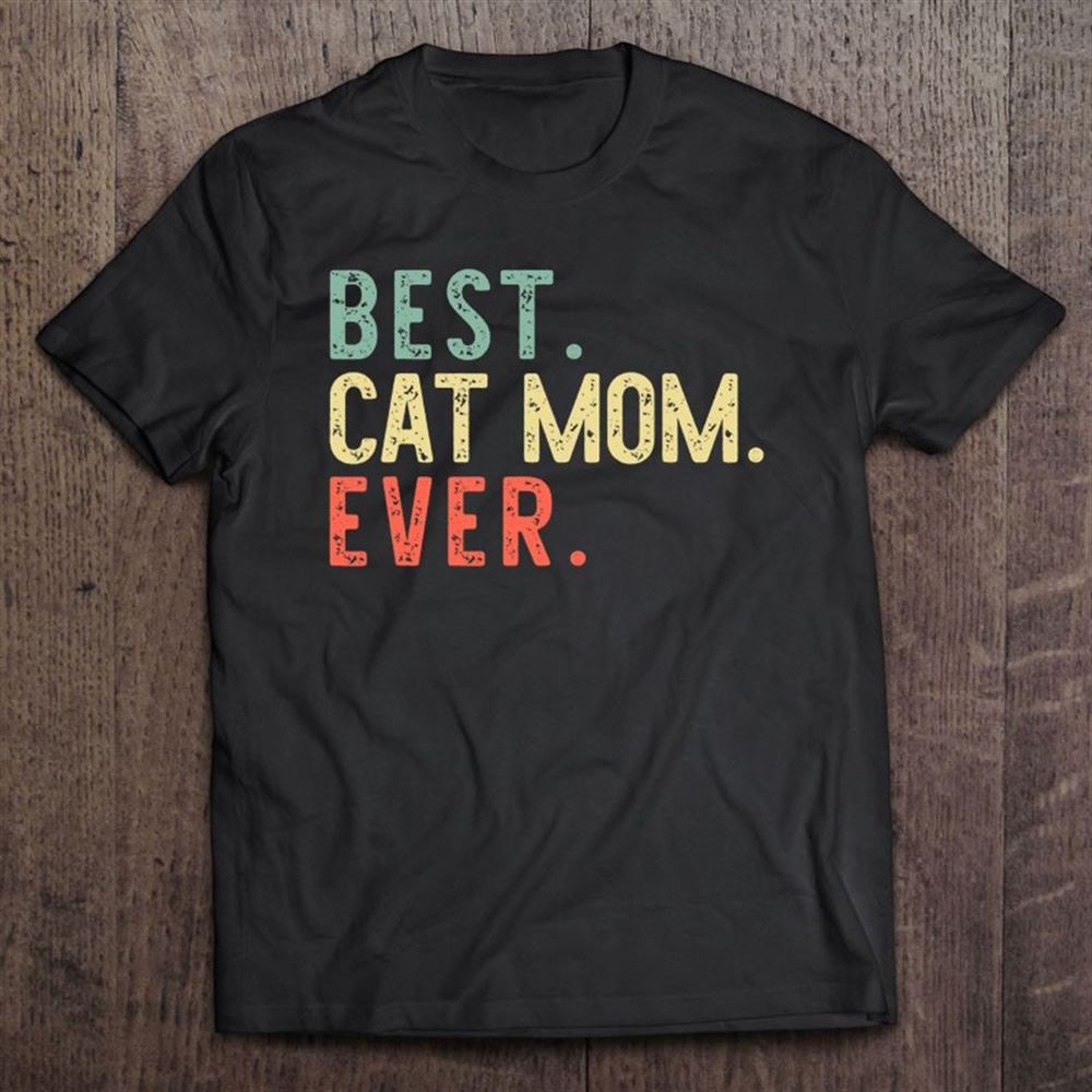 Best Cat Mom Ever Funny Mommy Vintage Gift Mother's Day T Shirt, Mother's Day Shirt, Gift For Mom, Shirt For Mom
