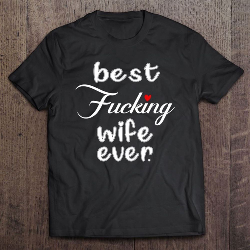 Best Fucking Wife Ever Mothers Day T Shirt, Mother's Day Shirt, Gift For Mom, Shirt For Mom