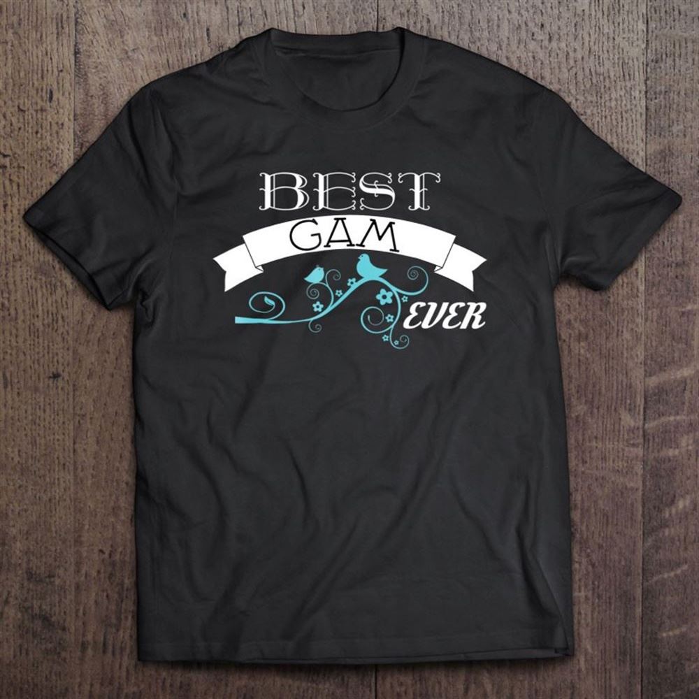 Best Gam Ever Shirt - Grandmother - Gam Gift T Shirt, Mother's Day Shirt, Gift For Mom, Shirt For Mom