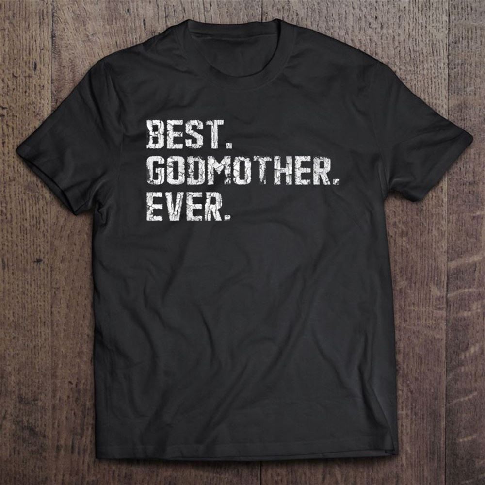 Best Godmother Ever T Shirt, Mother's Day Shirt, Gift For Mom, Shirt For Mom