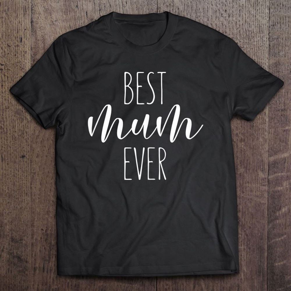 Best Mum Ever For Mother Funny I Love My Mum T Shirt, Mother's Day Shirt, Gift For Mom, Shirt For Mom