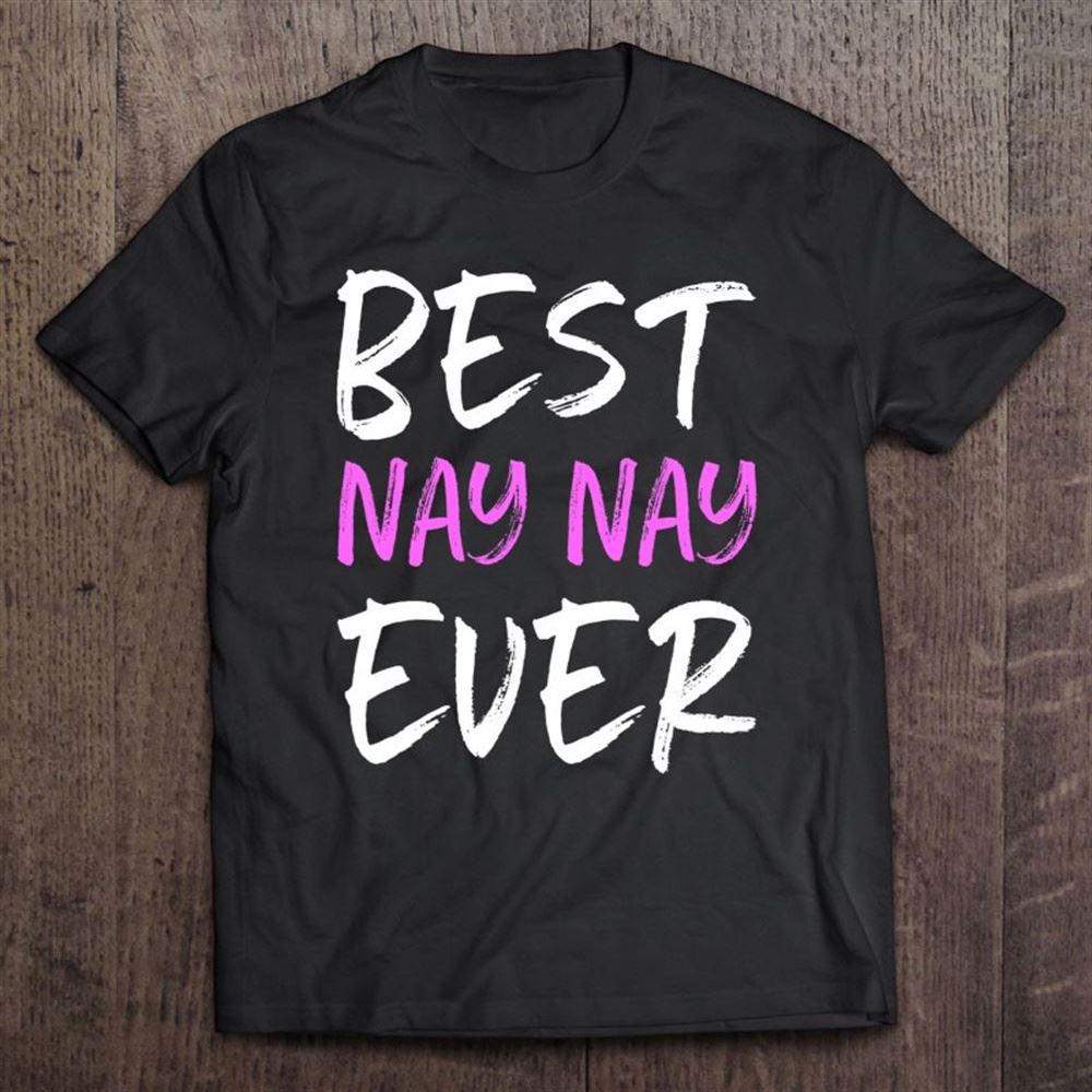 Best Nay-nay Ever Cool Funny Mother's Day Gift Unisex T Shirt, Mother's Day Shirt, Gift For Mom, Shirt For Mom