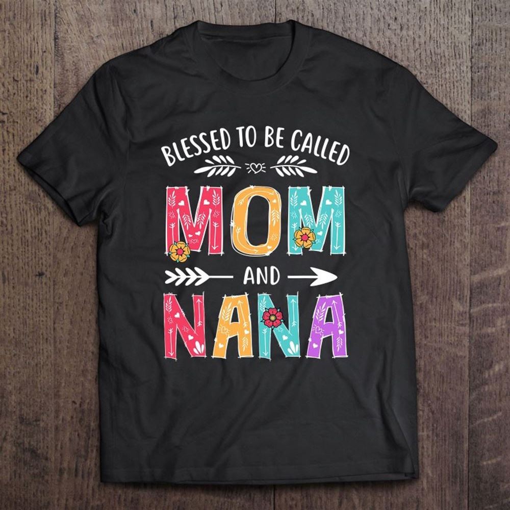 Blessed To Be Called Mom And Nana Funny Mothers Day T Shirt, Mother's Day Shirt, Gift For Mom, Shirt For Mom