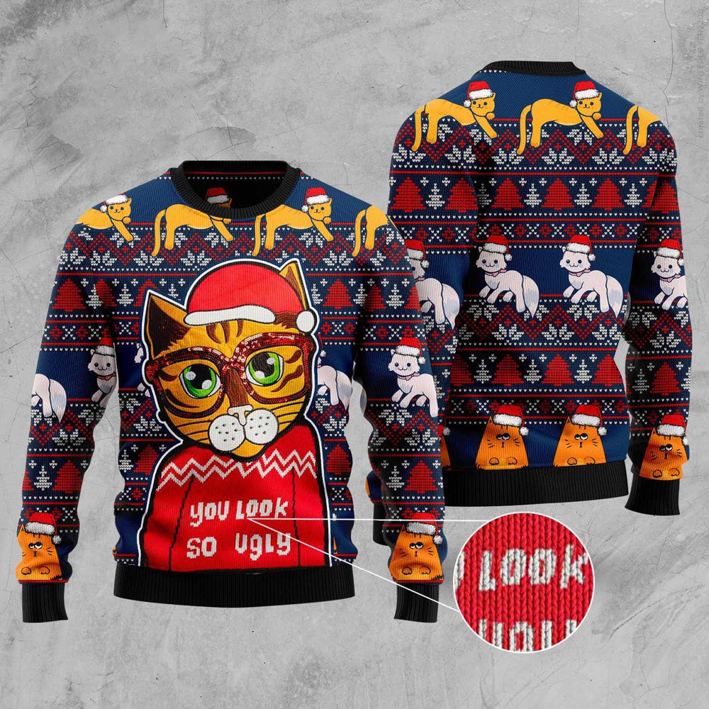 Cat Xmas Sweater, Cat You Look So Ugly Ugly Christmas Sweater, Sweater Xmas