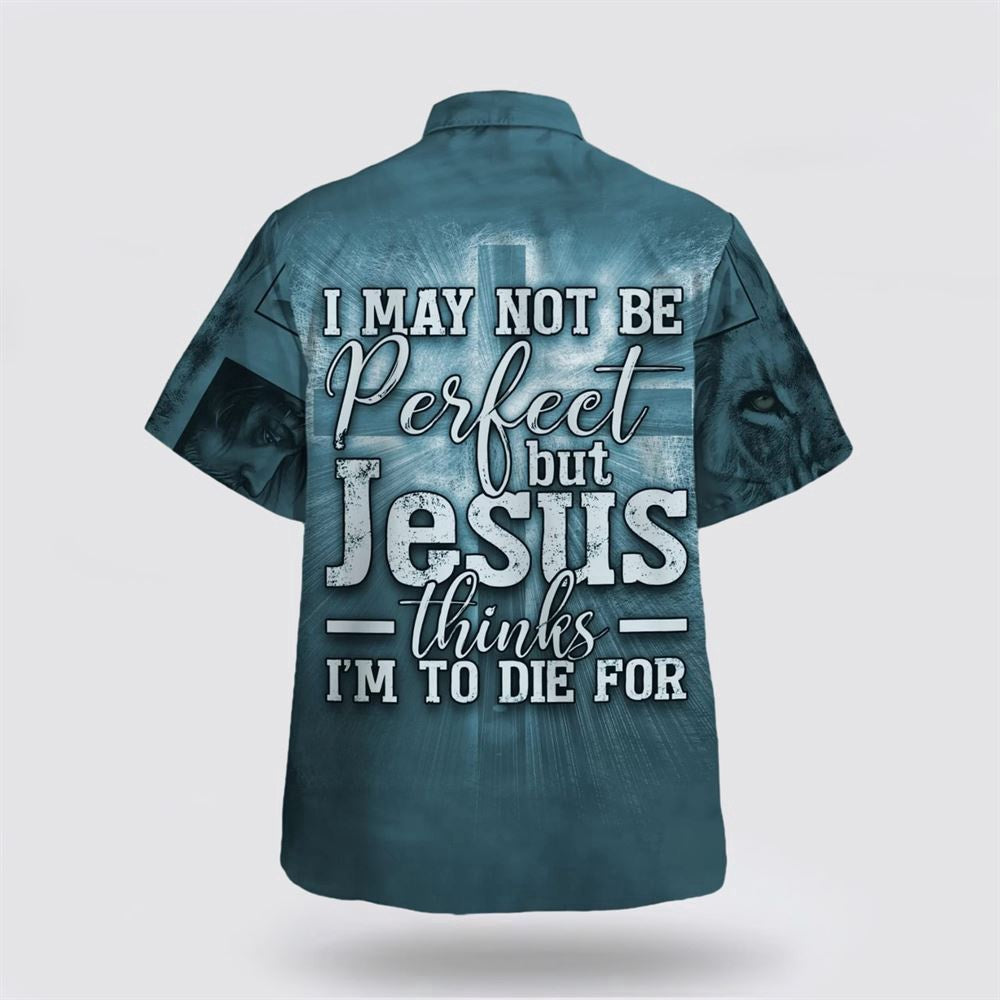 Christian Hawaiian Shirt, I May Not Be Perfect But Jesus Thinks I'm To Die For Hawaiian Shirt, Christian Aloha Shirt