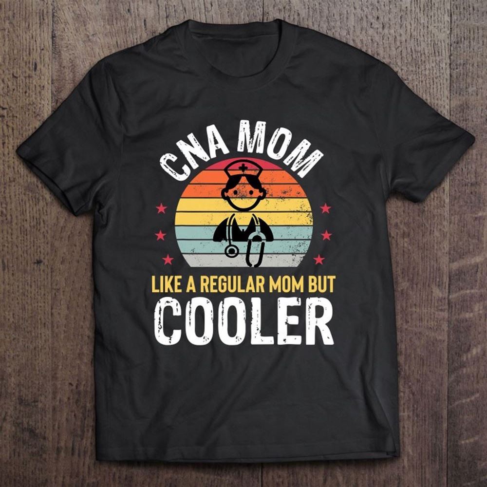Cna Mom Funny Clinical Medical Cna Nurse Women Mother Gift T Shirt, Mother's Day Shirt, Gift For Mom, Shirt For Mom