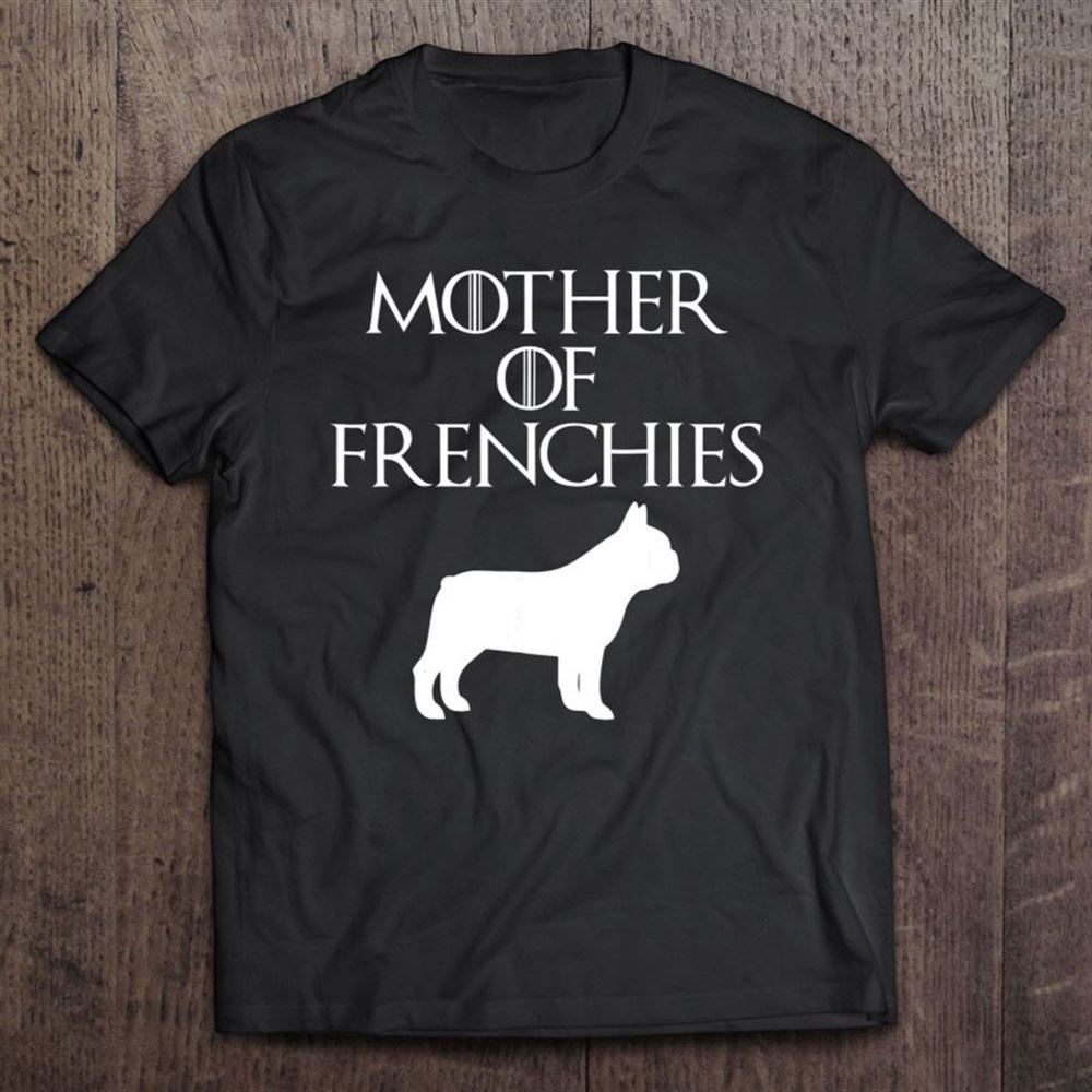 Cute - Unique White Mother Of Frenchies T Shirt, Mother's Day Shirt, Shirt For Mom, Mom Shirt