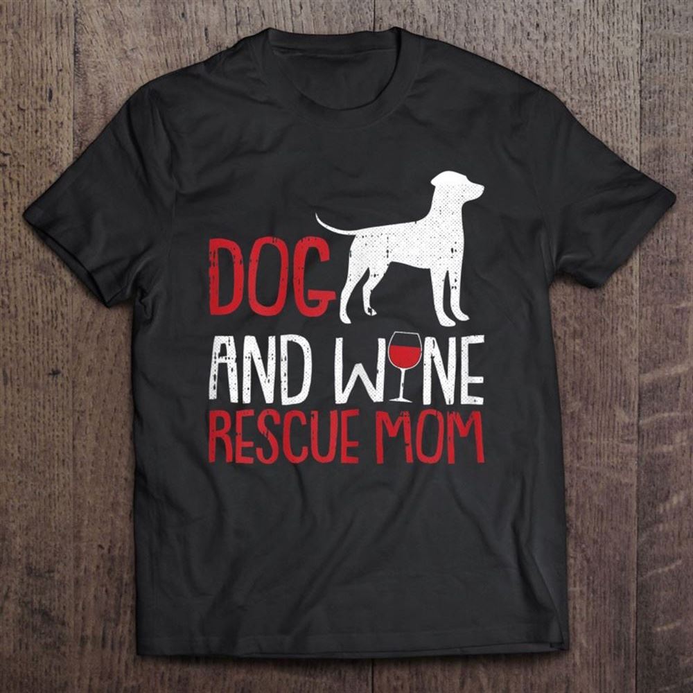 Dog And Wine Mothers-day Rescue Mom Drinking Mama Mommy T Shirt, Mother's Day Shirt, Shirt For Mom, Mom Shirt