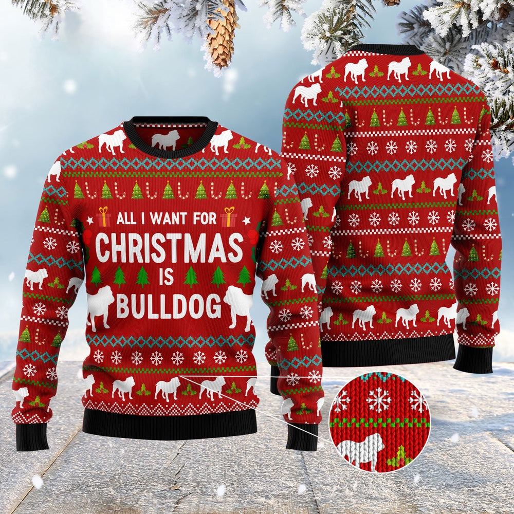 Dog Xmas Sweater, All I Want For Christmas Is Bulldog Ugly Christmas Sweater, Funny Xmas Sweater