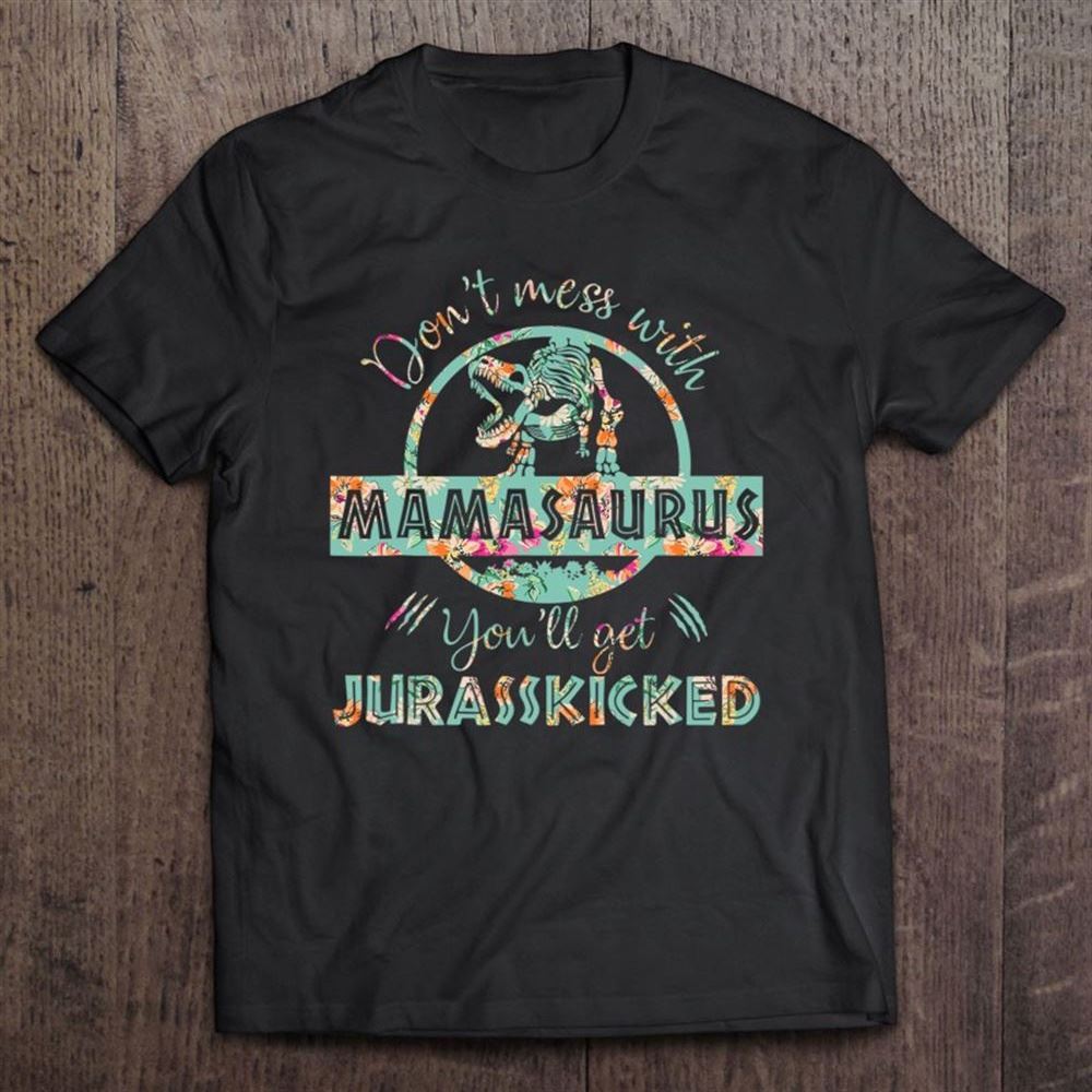 Don't Mess With Mamasaurus You'll Get Jurasskicked Mother's Day T Shirt, Mother's Day Shirt, Shirt For Mom, Mom Shirt