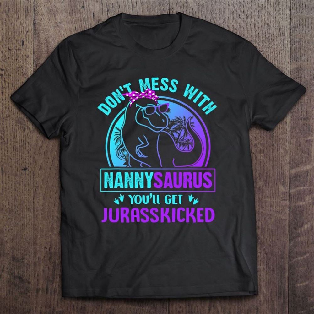 Don't Mess With Nannysaurus T Rex Mothers Day T Shirt, Mother's Day Shirt, Shirt For Mom, Mom Shirt