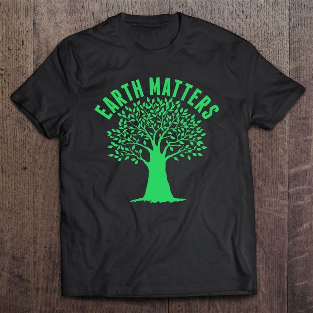 Earth Matters - Earth Day Shirt Gift For Mother Earth Unisex T Shirt, Mother's Day Shirt, Shirt For Mom, Mom Shirt