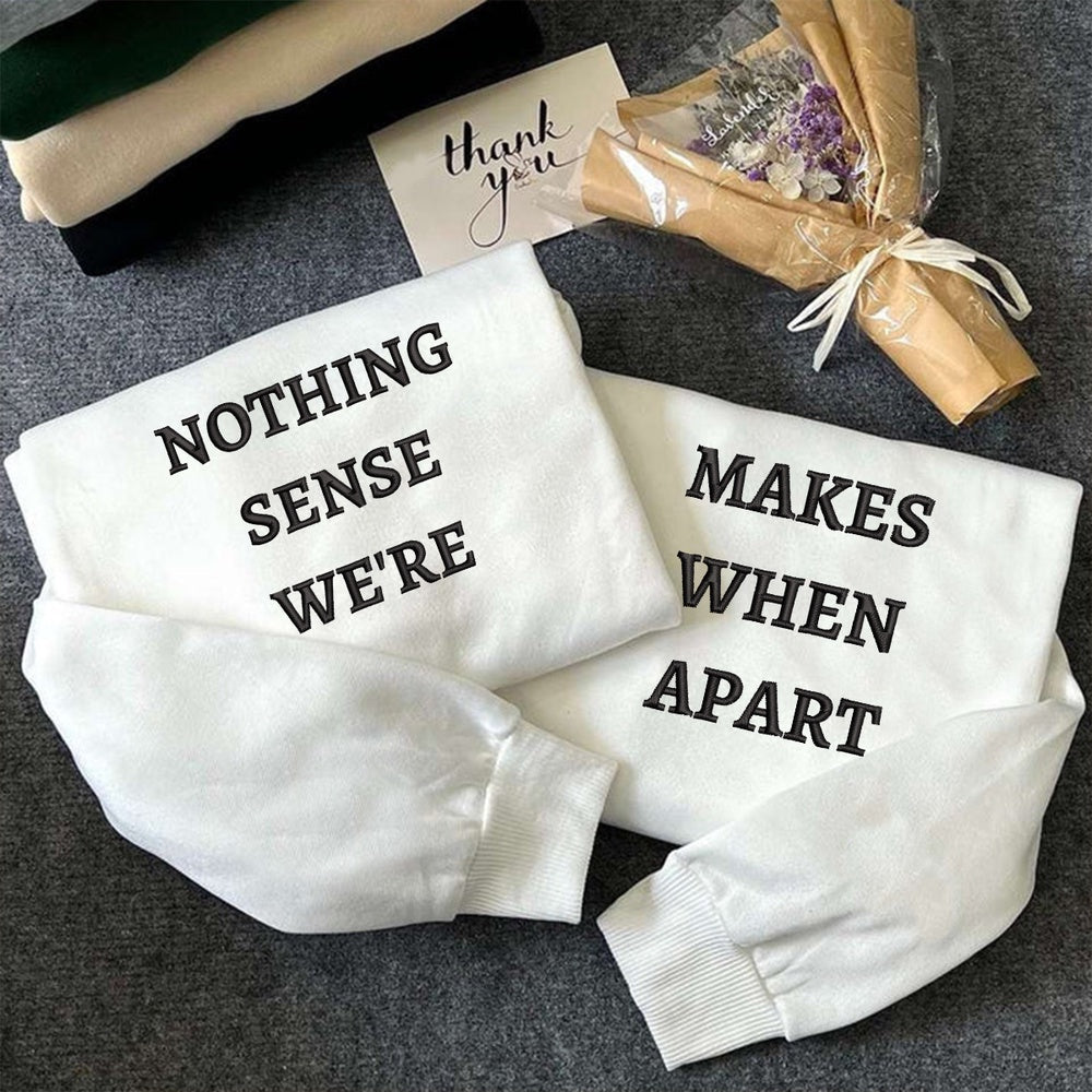 Embroidered Sweatshirt, Embroidered Nothing Makes Sense When We'Re Apart Sweatshirts