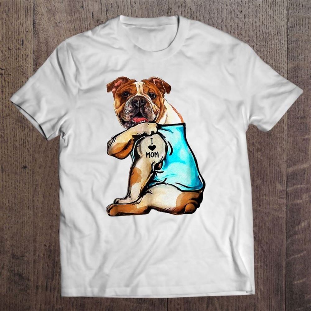 English Bulldog - I Love Mom Tattoo Mother's Day Gift T Shirt, Mother's Day Shirt, Shirt For Mom, Mom Shirt