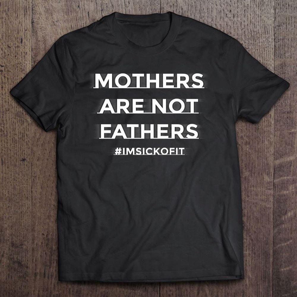 Father's Day Mothers Are Not Fathers Imsickofit Premium Unisex T Shirt, Mother's Day Shirt, Shirt For Mom, Mom Shirt