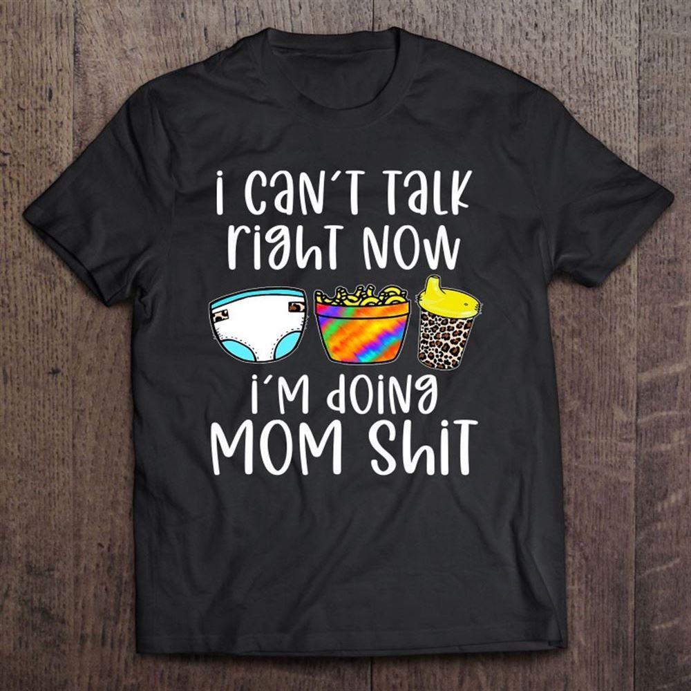 Funny I Can't Talk Right Now I'm Doing Mom Shit Gifts Mother T Shirt, Mother's Day Shirt, Shirt For Mom, Mom Shirt