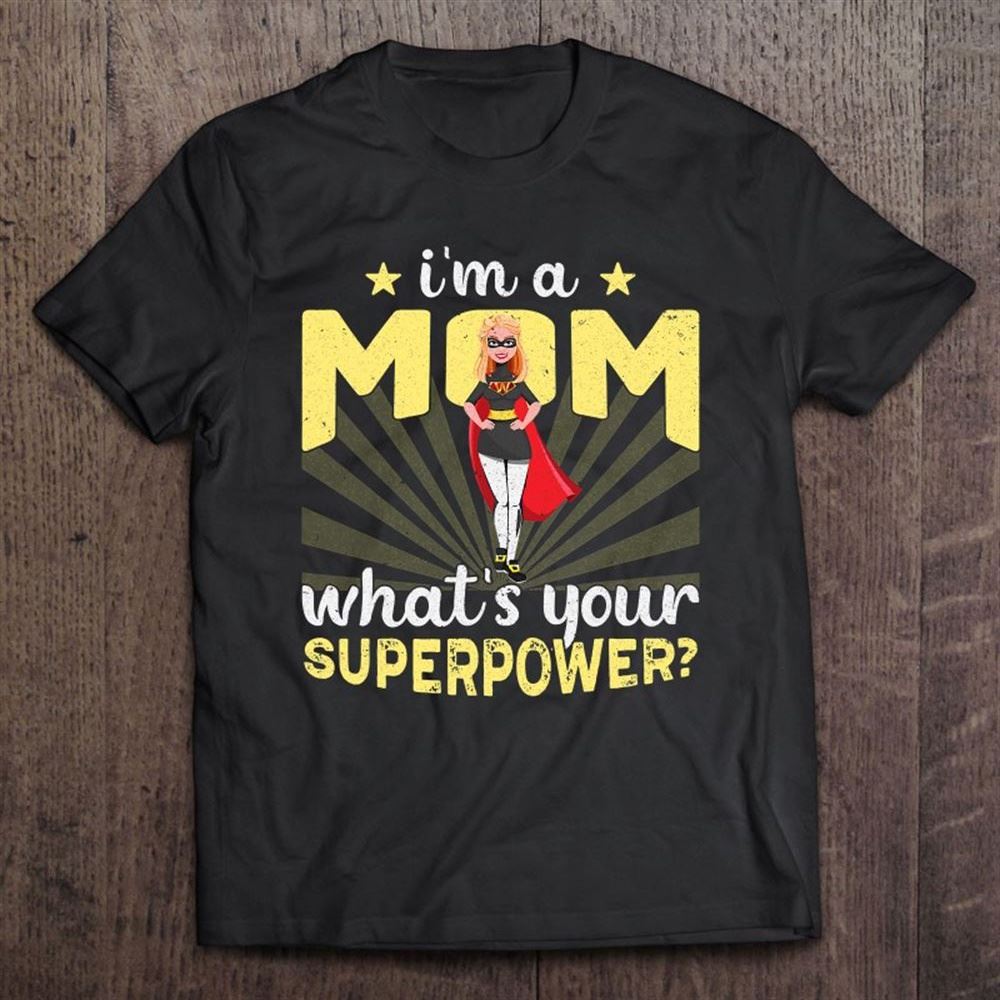 Funny I'm A Mom What's Your Superpower Mother's Day Design T Shirt, Mother's Day Shirt, Shirt For Mom, Mom Shirt