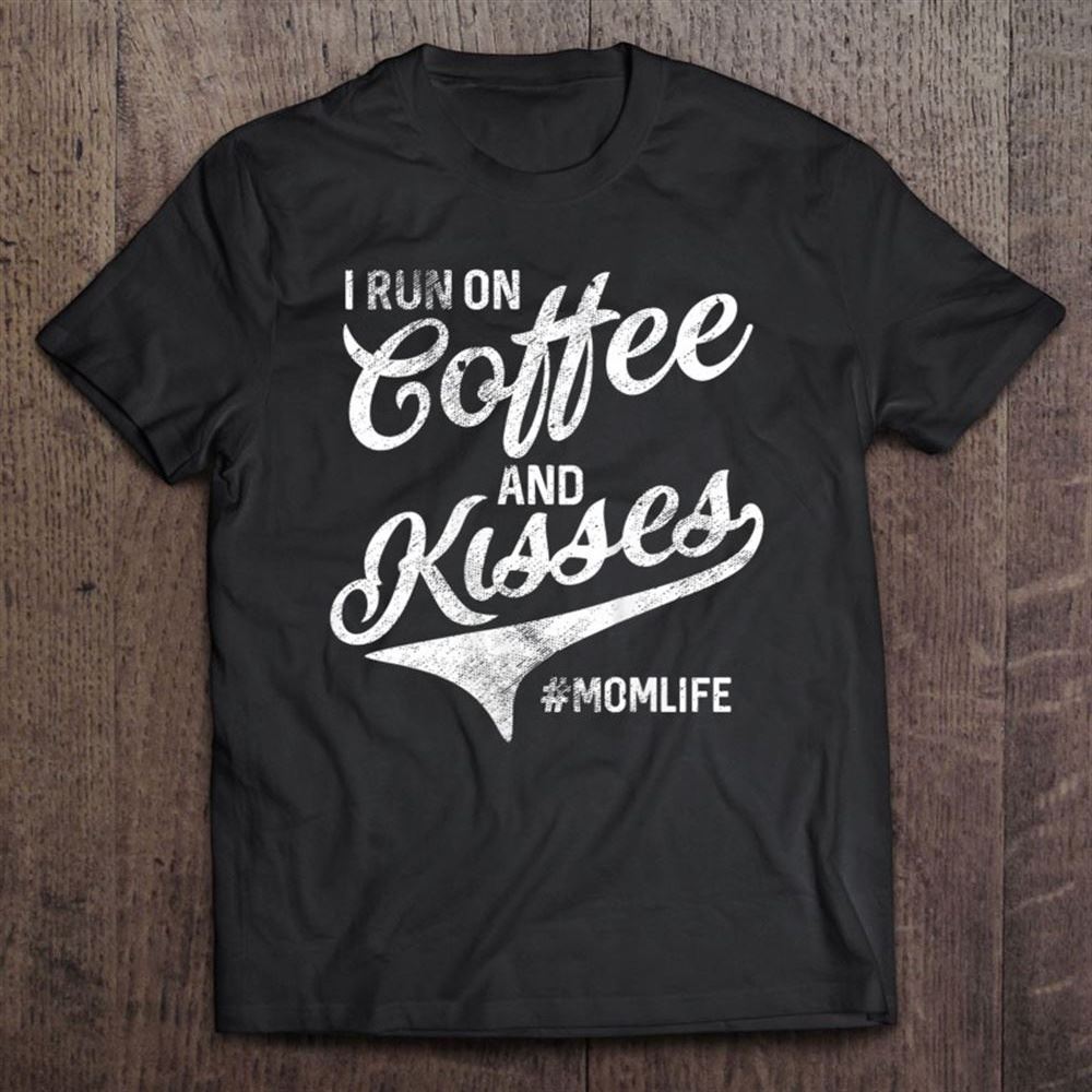 Funny Mom Life I Run On Coffee And Kisses Mother's Day Gifts T Shirt, Mother's Day Shirt, Shirt For Mom, Mom Shirt