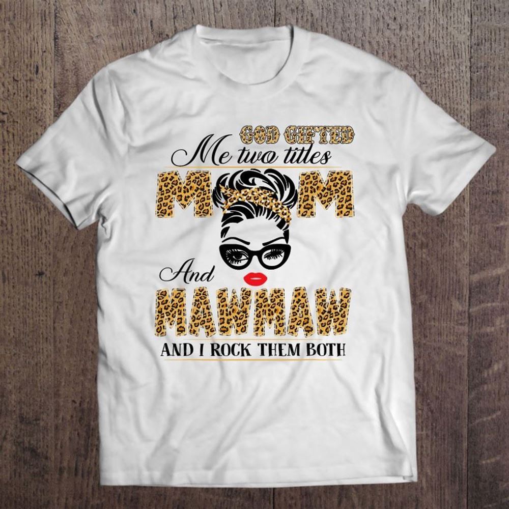 God Gifted Me Two Title Mom And Mawmaw Leopard Mother's Day T Shirt, Mother's Day Shirt, Shirt For Mom, Mom Shirt
