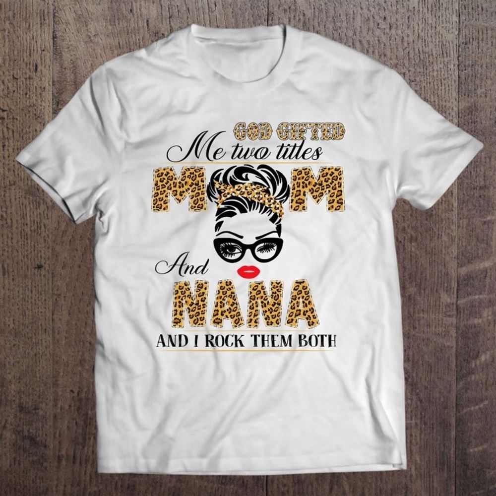 God Gifted Me Two Title Mom And Nana Leopard Mother's Day T Shirt, Mother's Day Shirt, Shirt For Mom, Mom Shirt