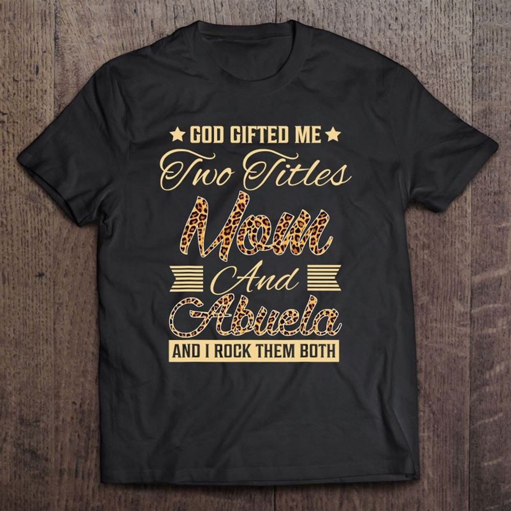 God Gifted Me Two Titles Mom Abuela Leopard Mother's Day T Shirt, Mother's Day Shirt, Shirt For Mom, Mom Shirt