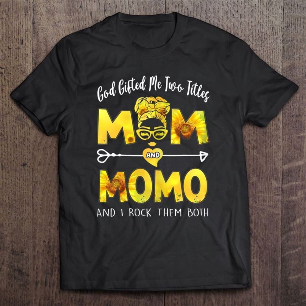 God Gifted Me Two Titles Mom And Momo Mother's Day Sunflower T Shirt, Mother's Day Shirt, Shirt For Mom, Mom Shirt