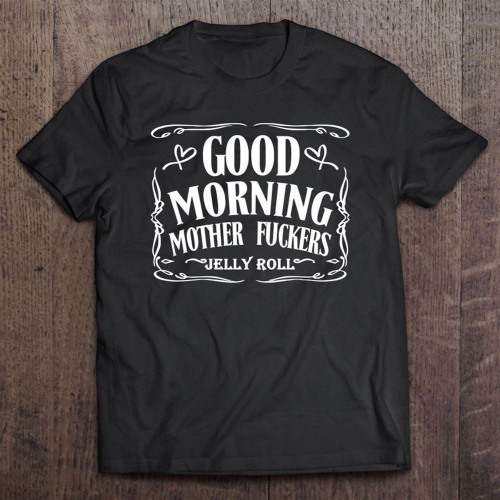 Good Morning Mother Fuckers Jelly Roll T Shirt, Mother's Day Shirt, Shirt For Mom, Mom Shirt