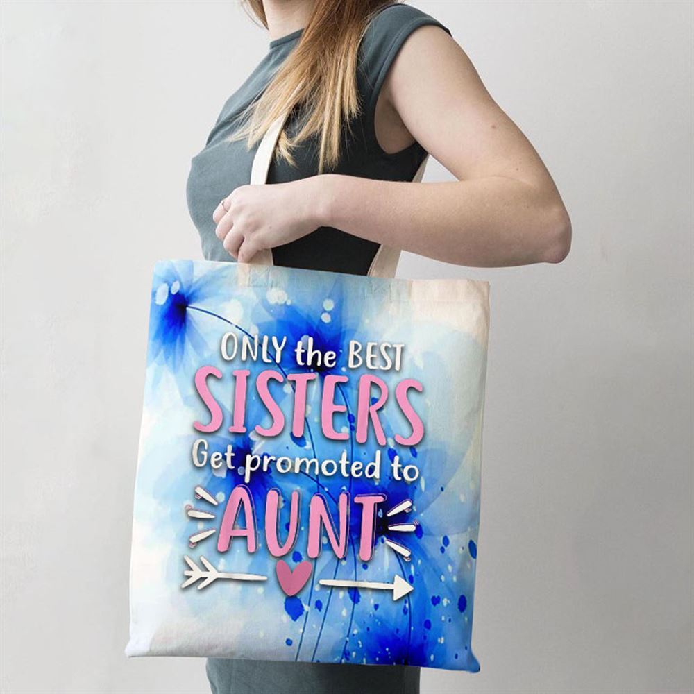 Only The Best Sisters Get Promoted To Aunt Mothers Day Tote Bag, Women Tote Bag, Canvas Tote Bag, Printed Tote Bag
