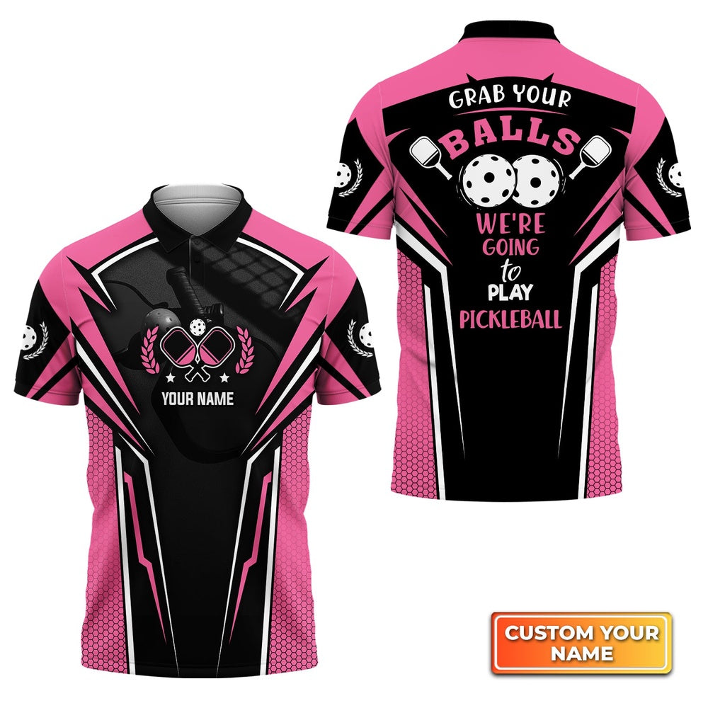 Pickleball Polo Shirts, Grab Your Balls We're Going To Play Pickleball Personalized Name 3D Polo Shirt
