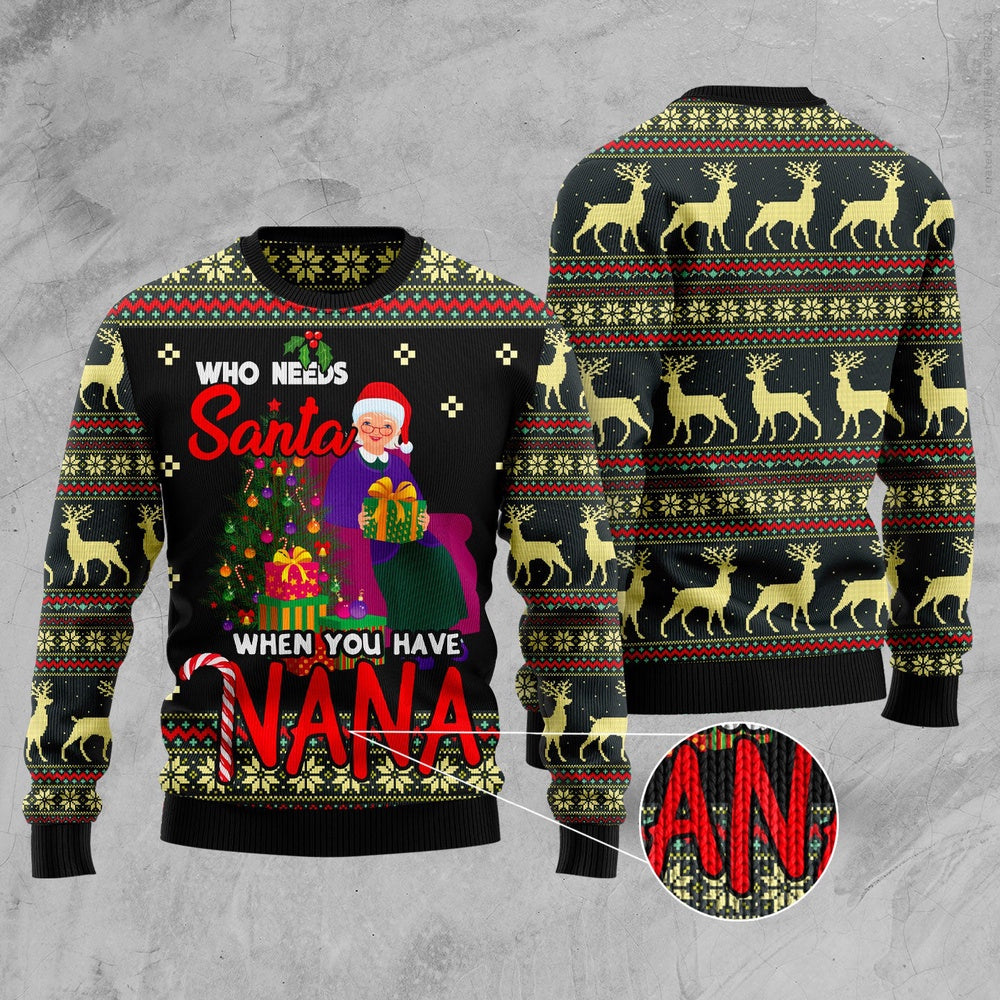 Who Needs Santa When You Have Nana Ugly Christmas Sweater, Funny Xmas Sweater, Sweater Xmas