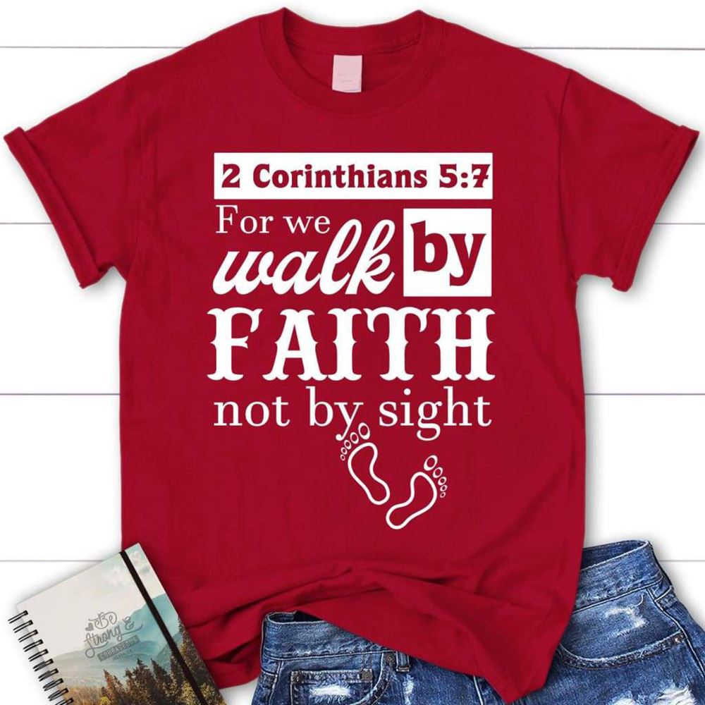 2 Corinthians 57 For We Walk By Faith Not By Sight Shirt Christian T Shirts, Blessed T Shirt, Bible T shirt, T shirt Women