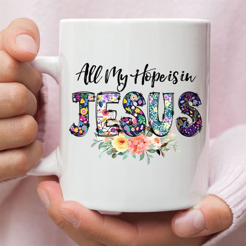 All My Hope Is In Jesus Coffee Mug, Christian Mugs, Christian Mug, Bible Mug, Faith Gift, Encouragement Gift