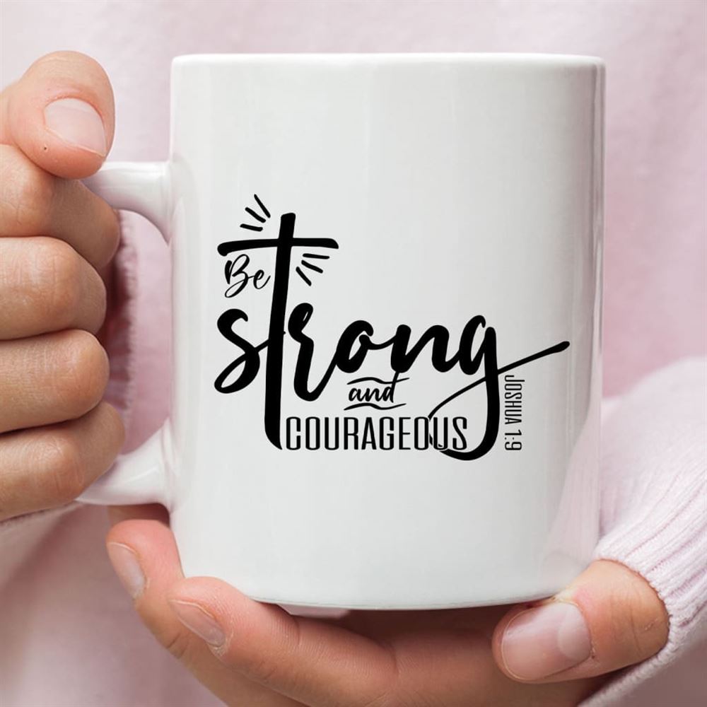 Be Strong And Courageous Joshua 19 Christian Coffee Mug, Christian Mug, Bible Mug, Faith Gift, Encouragement Gift