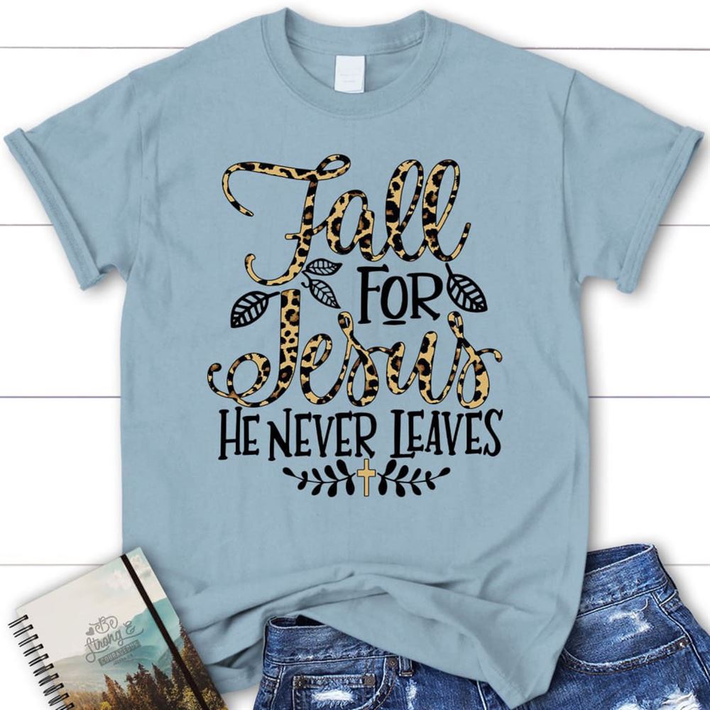 Fall For Jesus He Never Leaves Leopard Christian T Shirt - Autumn Thanksgiving Gifts, Blessed T Shirt, Bible T shirt, T shirt Women