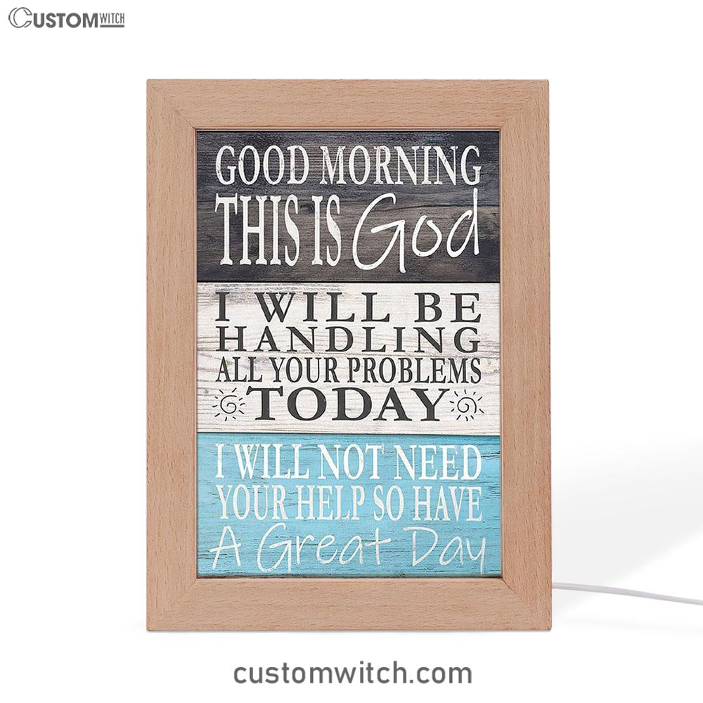 Good Morning This Is God I Will Be Handling All Your Problems Today Art Frame Lamp