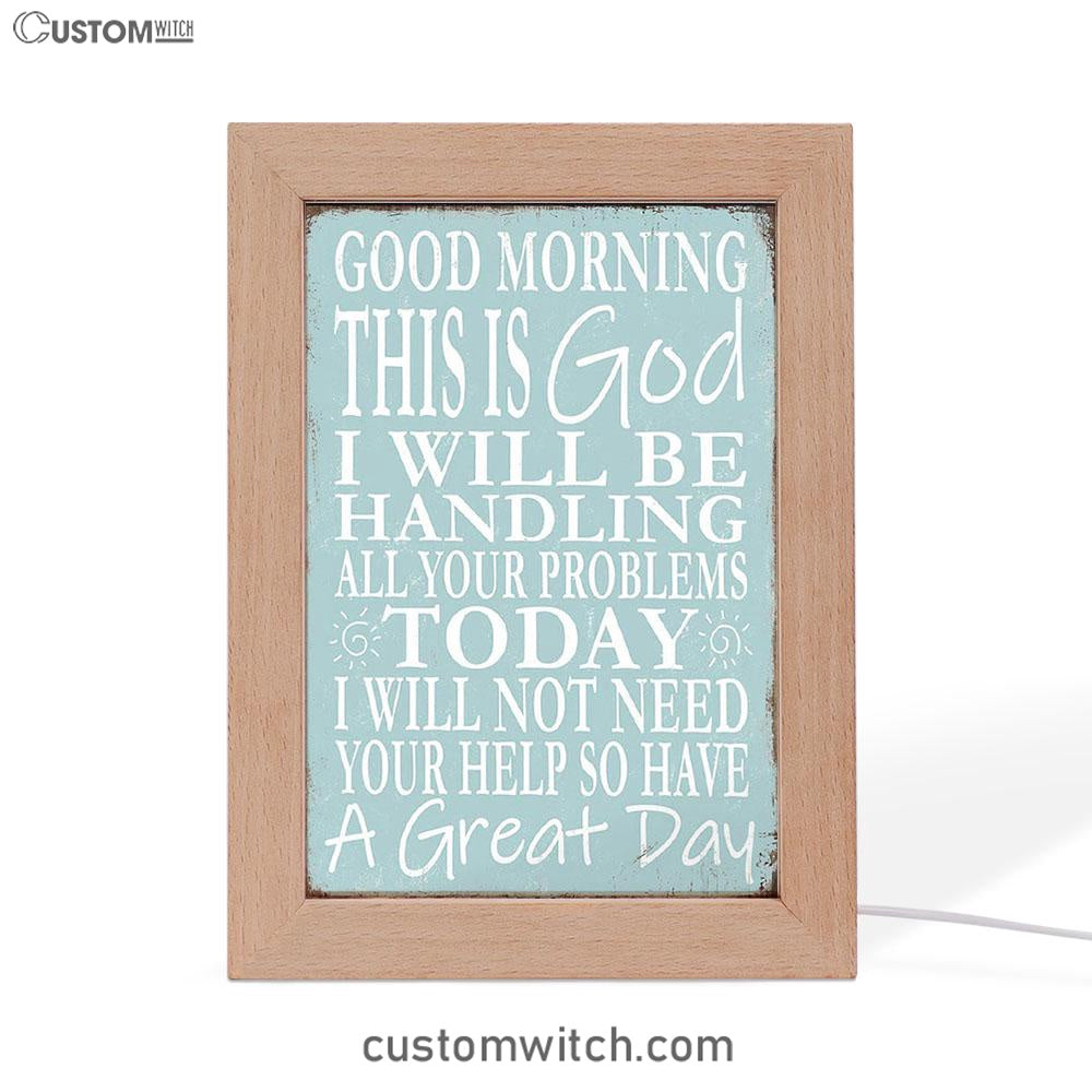Good Morning This Is God I Will Be Handling All Your Problems Today Frame Lamp Art