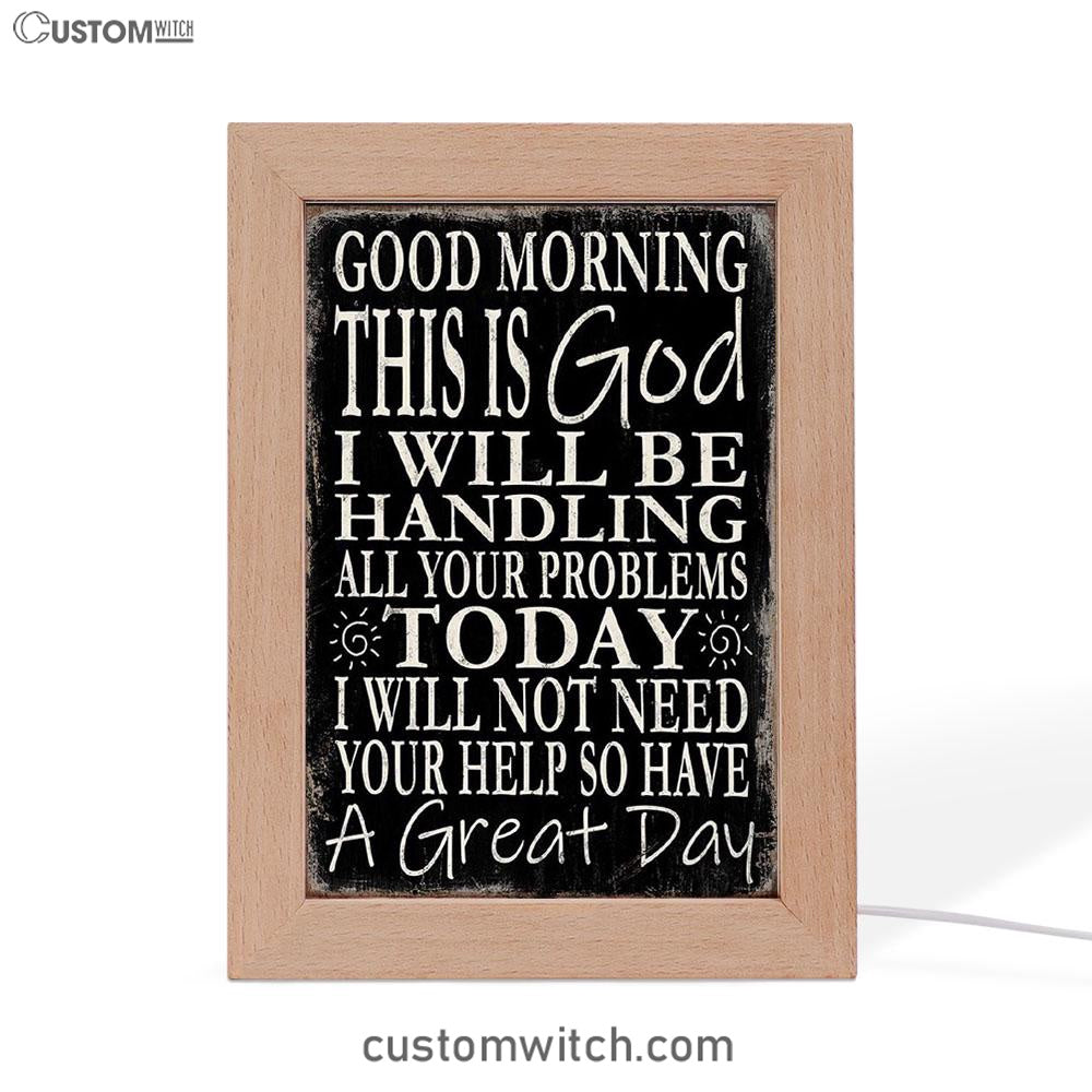 Good Morning This Is God I Will Be Handling All Your Problems Today Frame Lamp Decor