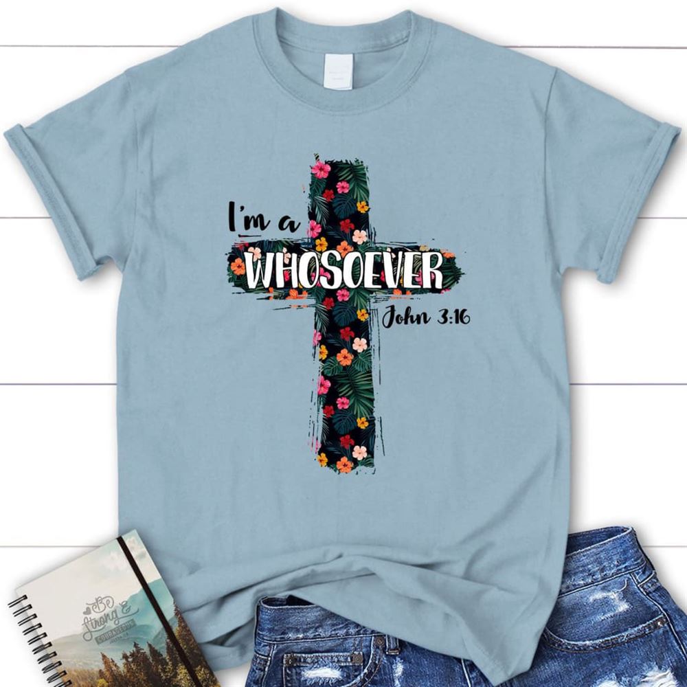 I'M A Whosoever John 316 Bible Verse T Shirt - Christian T Shirt, Blessed T Shirt, Bible T shirt, T shirt Women