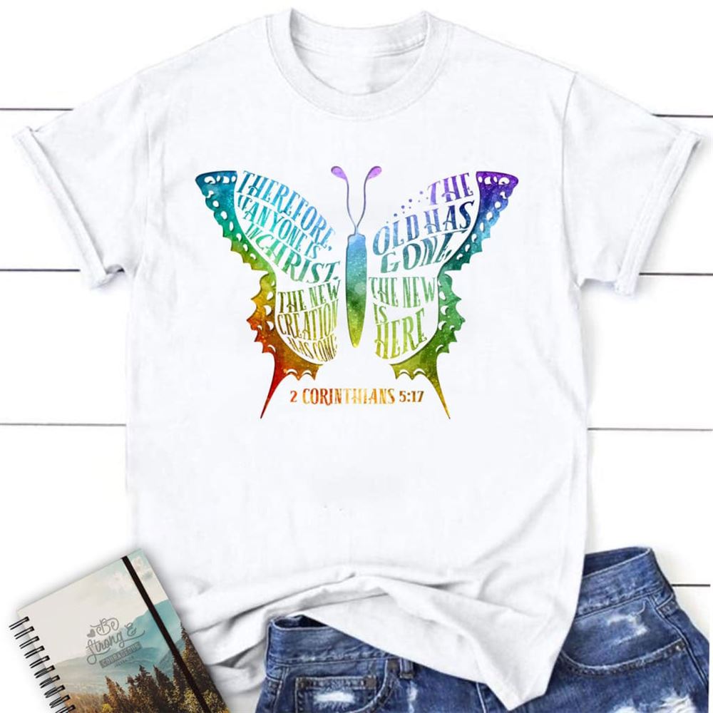 If Anyone Is In Christ The New Creation Has Come Christian T Shirt, Blessed T Shirt, Bible T shirt, T shirt Women