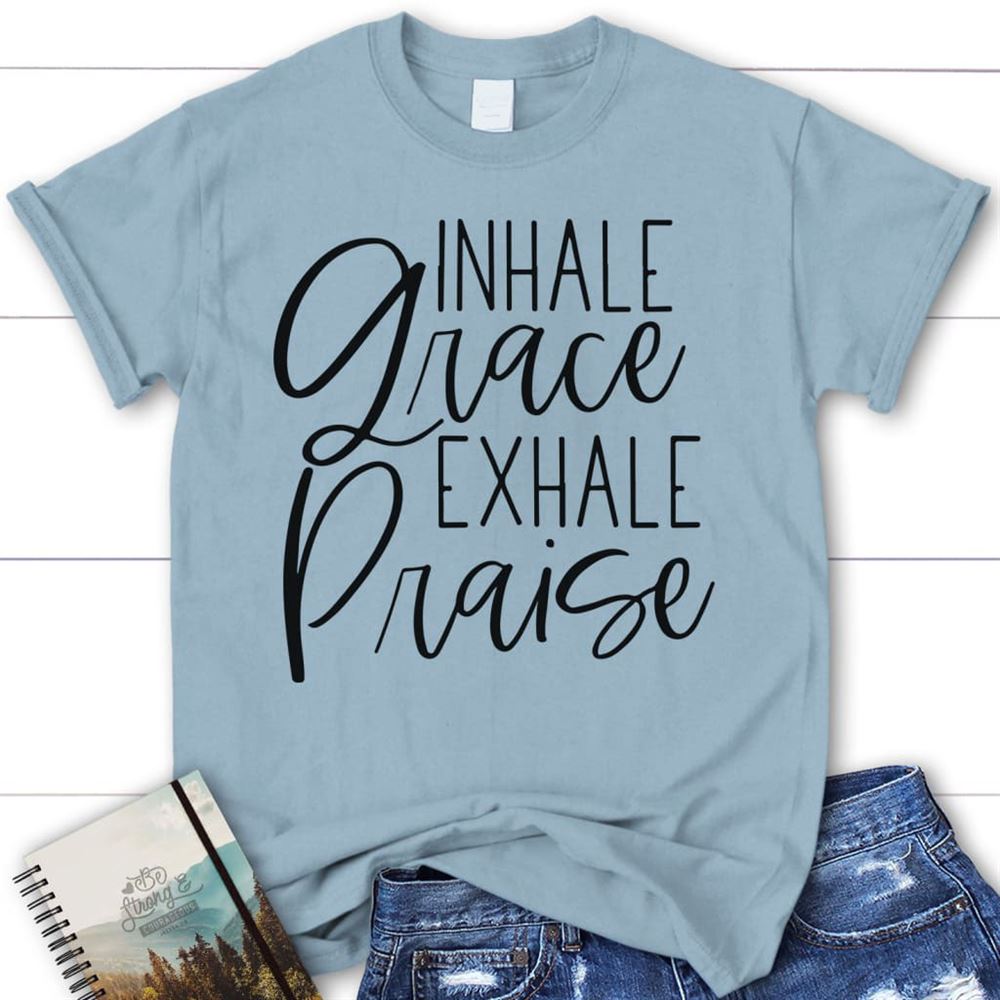 Inhale Grace Exhale Praise Womens Christian T Shirt, Blessed T Shirt, Bible T shirt, T shirt Women