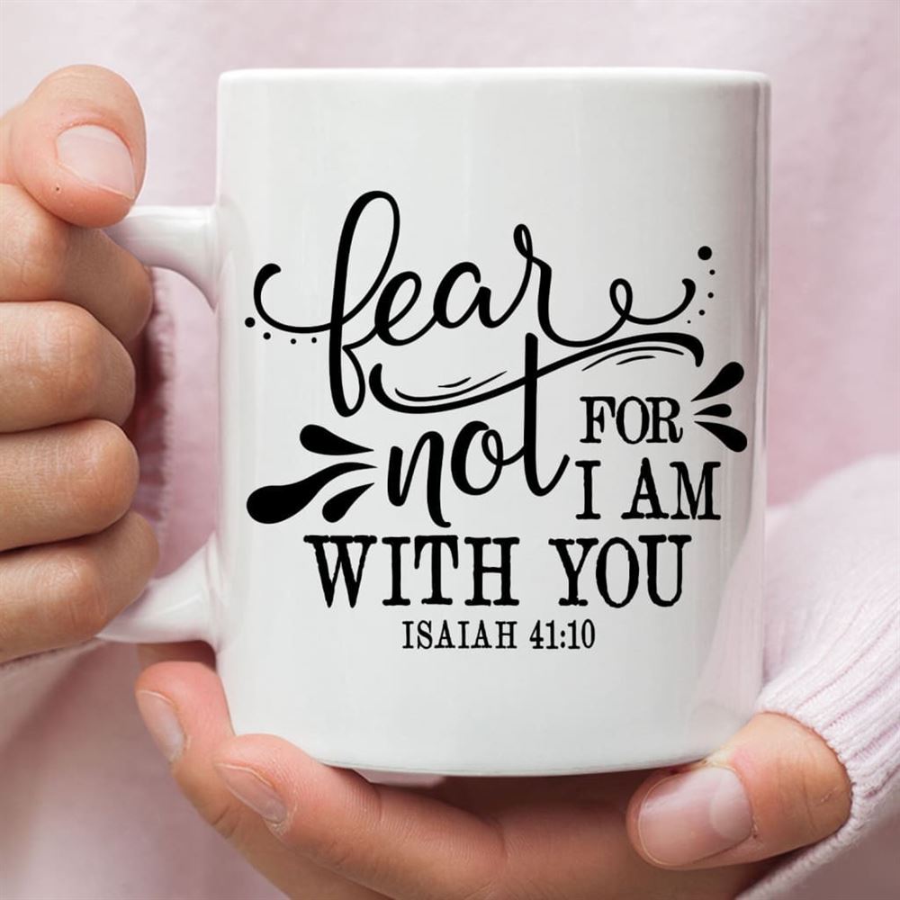 Isaiah 4110 Fear Not For I Am With You Coffee Mug, Christian Mug, Bible Mug, Faith Gift, Encouragement Gift