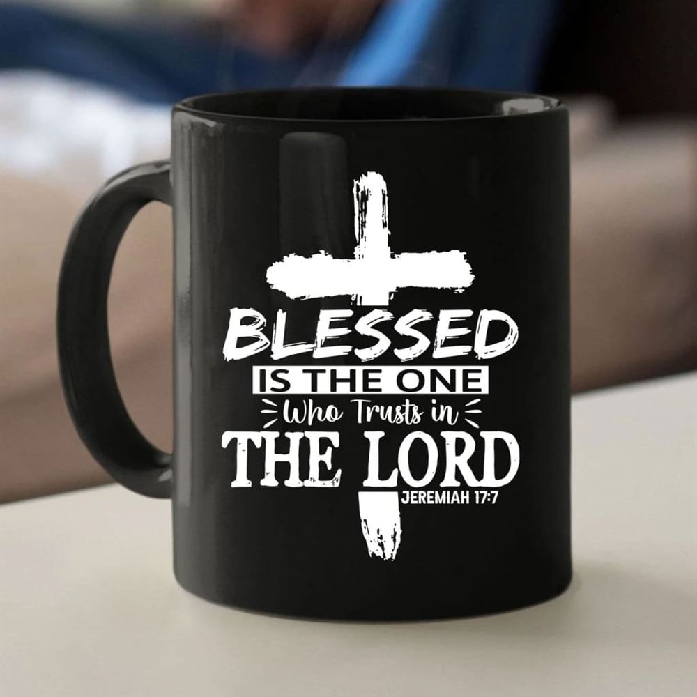 Jeremiah 177 Blessed Is The One Who Trusts In The Lord Coffee Mug, Christian Mug, Bible Mug, Faith Gift, Encouragement Gift