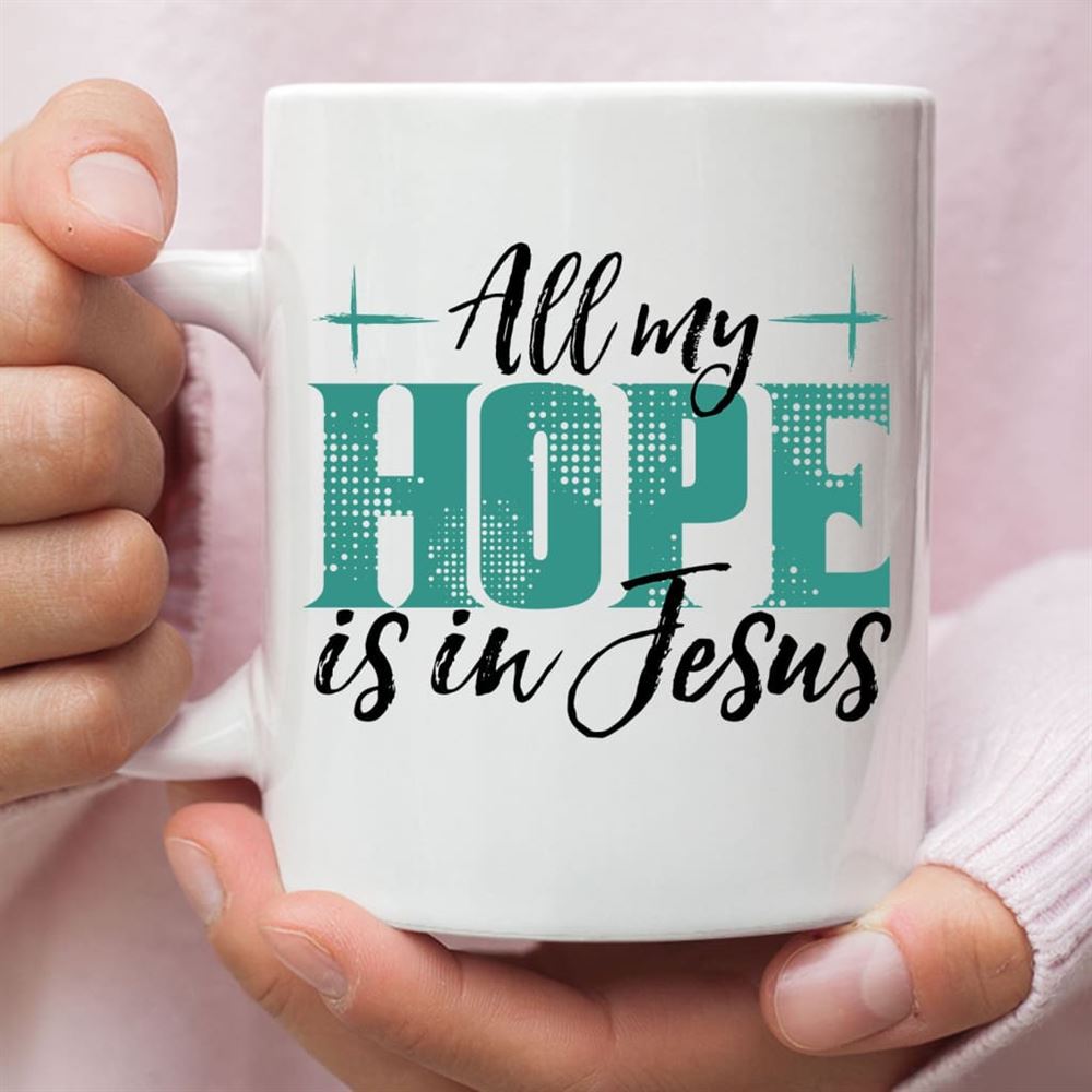 Jesus Coffee Mug All My Hope Is In Jesus, Christian Mug, Bible Mug, Faith Gift, Encouragement Gift