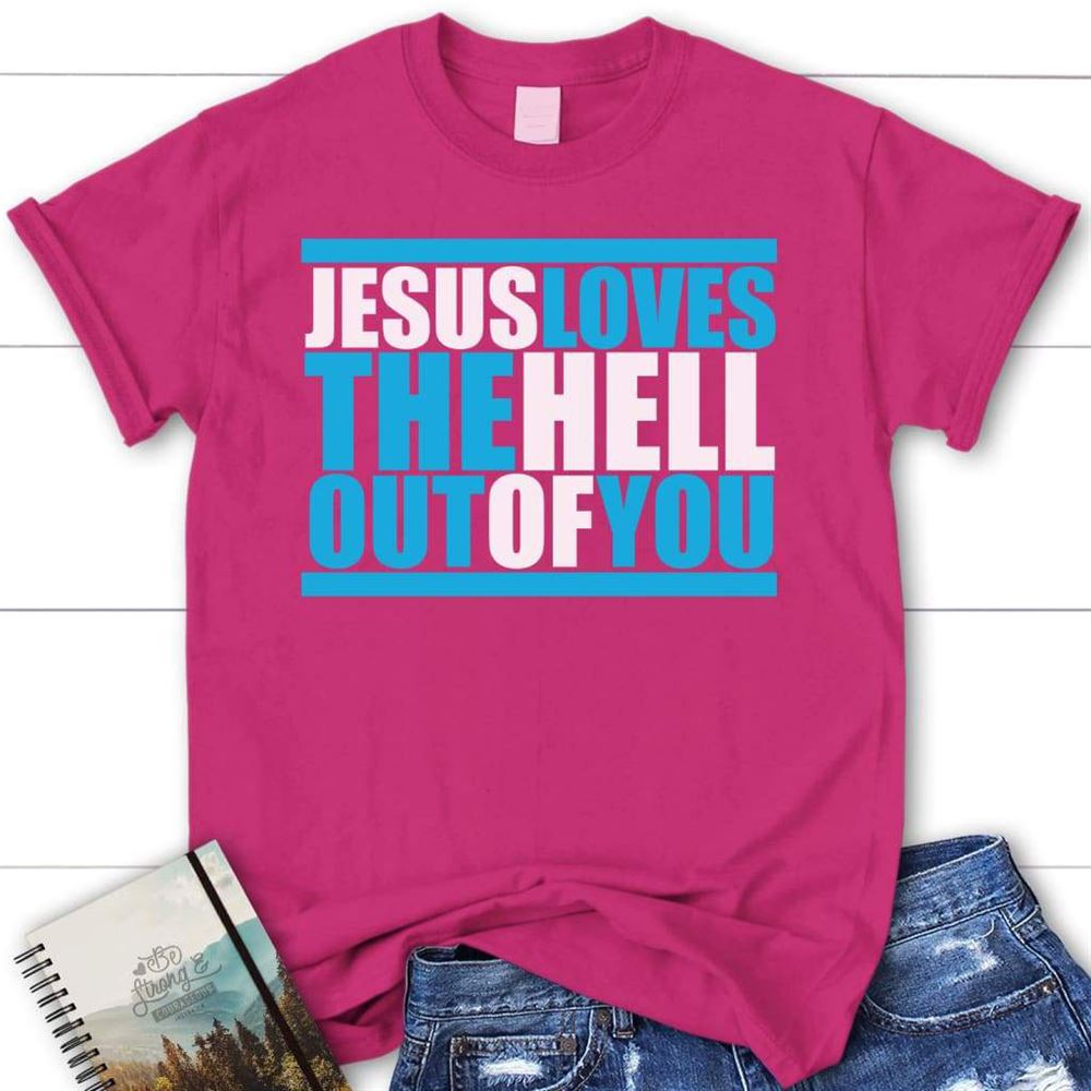 Jesus Loves The Hell Out Of You Women Christian T Shirt, Jesus Shirts, Blessed T Shirt, Bible T shirt, T shirt Women
