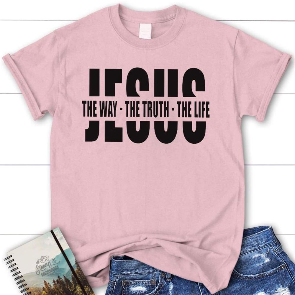 Jesus The Way The Truth The Life Christian T Shirt Jesus Shirts, Blessed T Shirt, Bible T shirt, T shirt Women