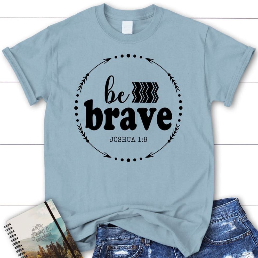 Joshua 19 Be Brave T Shirt, Blessed T Shirt, Bible T shirt, T shirt Women